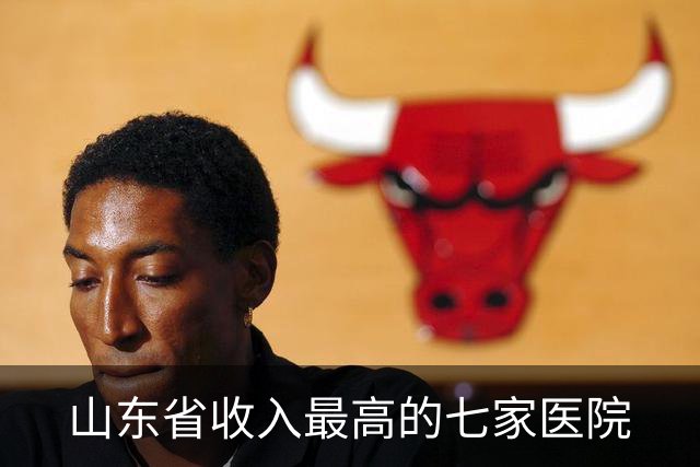 山东省收入最高的七家医院